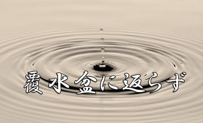今日のことわざ 覆水盆に返らず の意味 由来 類義語 対義語 使い方 英語表現などをエピソード付きで徹底解説